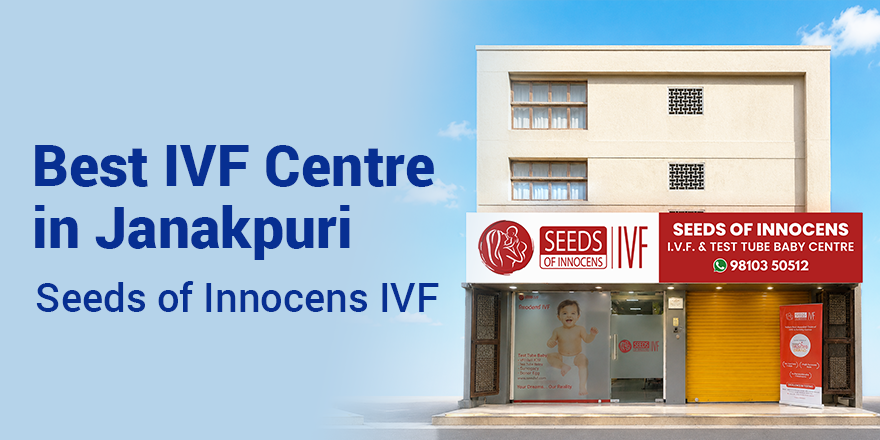 Best IVF Centre in Janakpuri – Seeds of Innocens IVF